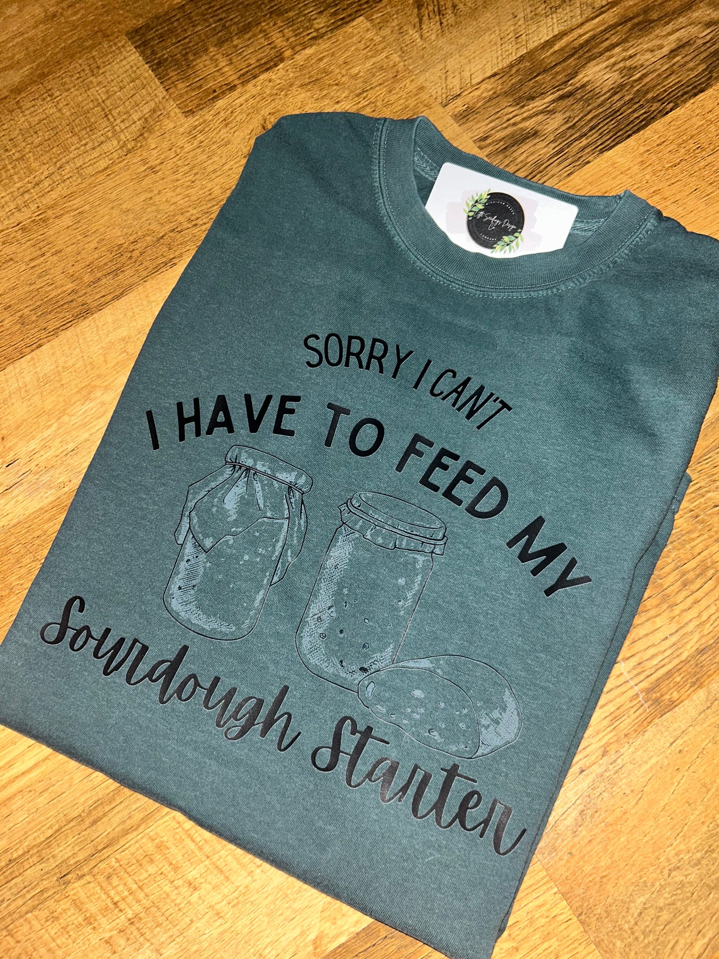 Sorry I can’t I have to feed my sourdough starter: Pre-Order